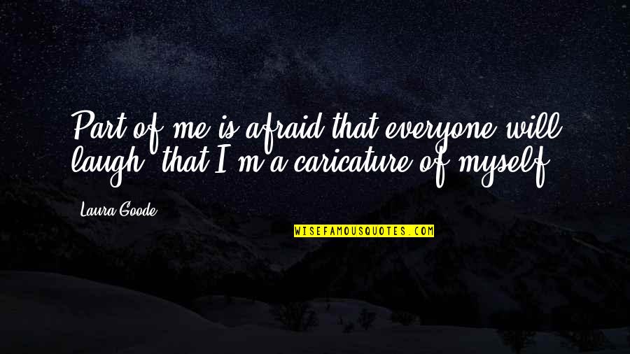 Jogatina Quotes By Laura Goode: Part of me is afraid that everyone will