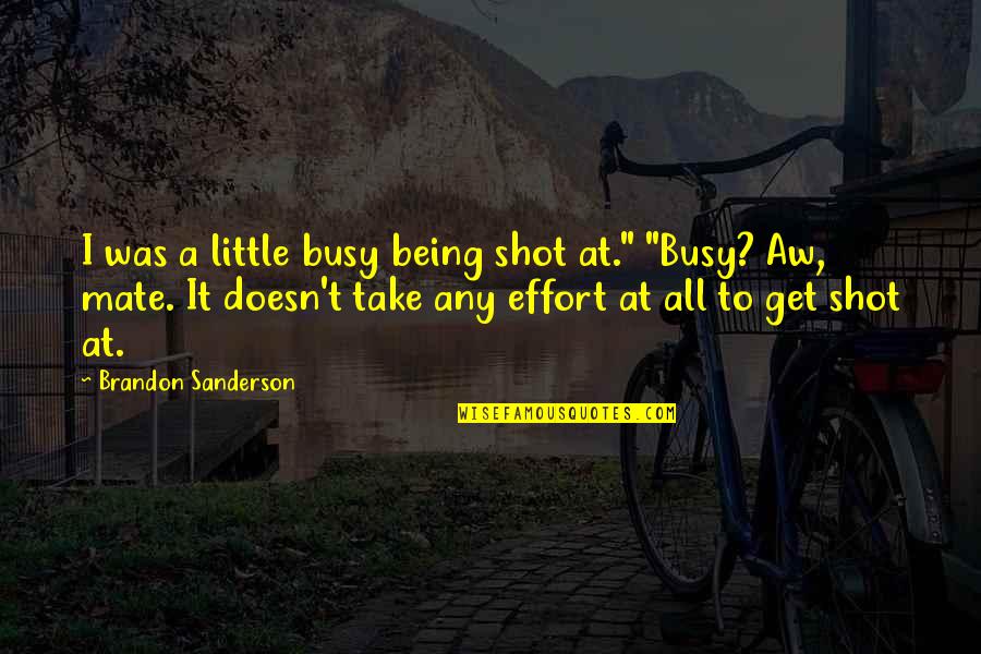 Jogeshwari Caves Quotes By Brandon Sanderson: I was a little busy being shot at." Jogeshwari Caves Quotes By Brandon Sanderson: I was a little busy being shot at."