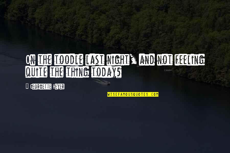 Jogeshwari East Quotes By Georgette Heyer: On the toodle last night, and not feeling Jogeshwari East Quotes By Georgette Heyer: On the toodle last night, and not feeling