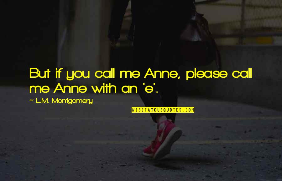 Jogeshwari Garden Quotes By L.M. Montgomery: But if you call me Anne, please call