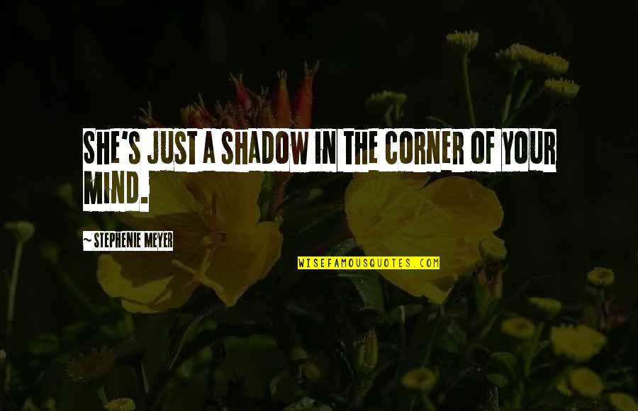 Jogeshwari Garden Quotes By Stephenie Meyer: She's just a shadow in the corner of Jogeshwari Garden Quotes By Stephenie Meyer: She's just a shadow in the corner of