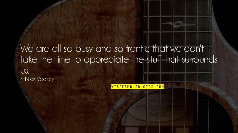 Joget Maumere Quotes By Nick Veasey: We are all so busy and so frantic Joget Maumere Quotes By Nick Veasey: We are all so busy and so frantic