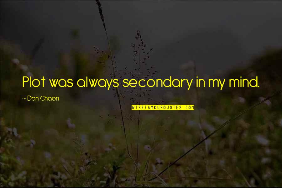 Joggen Bij Quotes By Dan Chaon: Plot was always secondary in my mind.