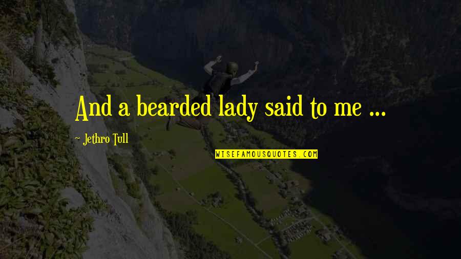 Joggen Bij Quotes By Jethro Tull: And a bearded lady said to me ...