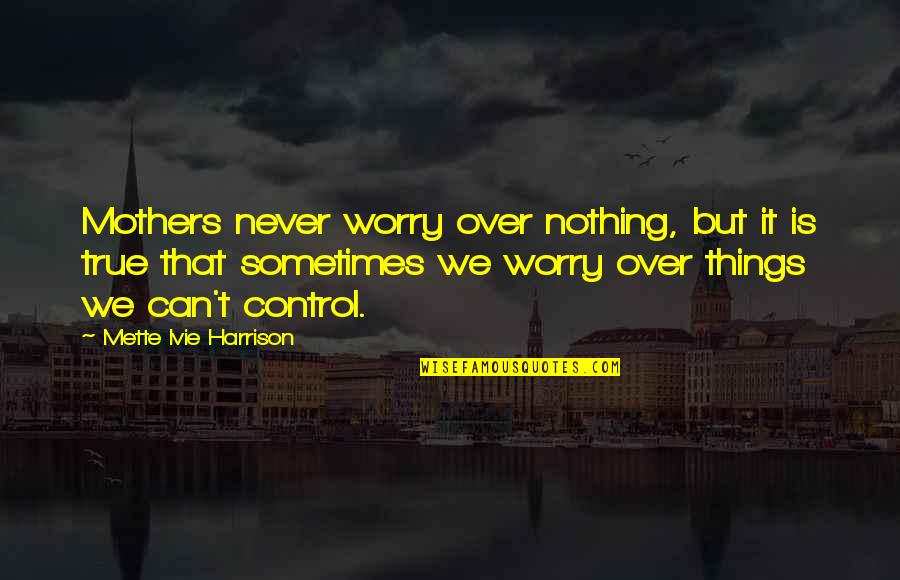 Joggings En Quotes By Mette Ivie Harrison: Mothers never worry over nothing, but it is