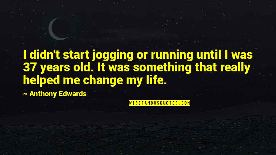 Jogging's Quotes By Anthony Edwards: I didn't start jogging or running until I