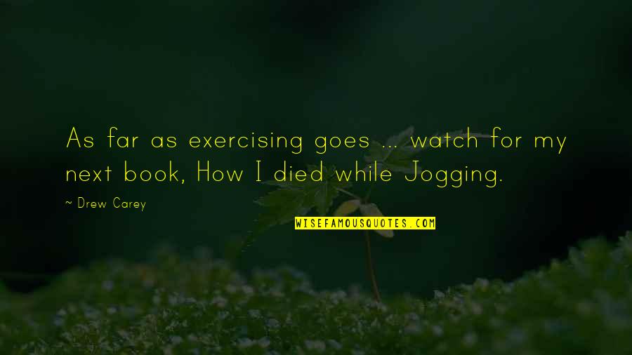 Jogging's Quotes By Drew Carey: As far as exercising goes ... watch for
