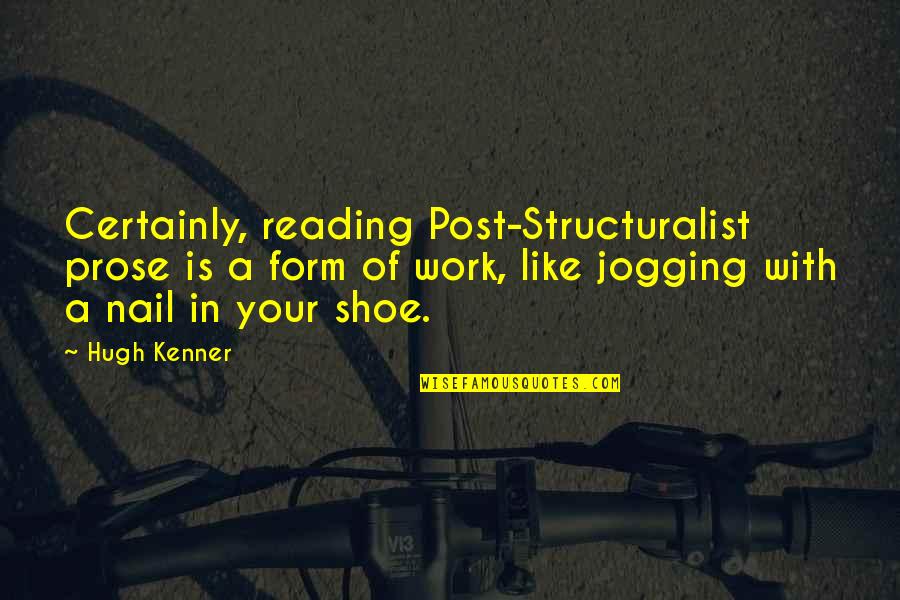 Jogging's Quotes By Hugh Kenner: Certainly, reading Post-Structuralist prose is a form of