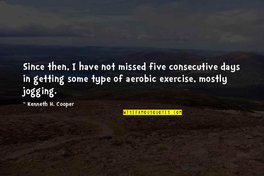 Jogging's Quotes By Kenneth H. Cooper: Since then, I have not missed five consecutive