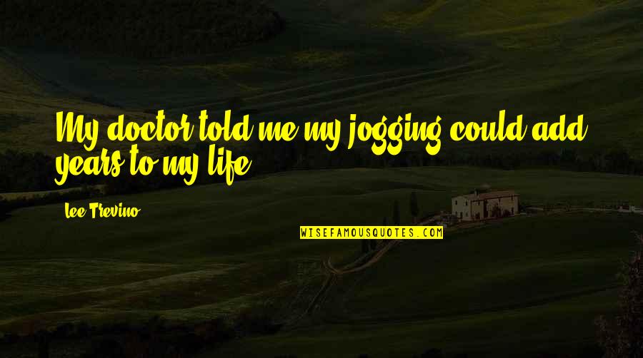 Jogging's Quotes By Lee Trevino: My doctor told me my jogging could add