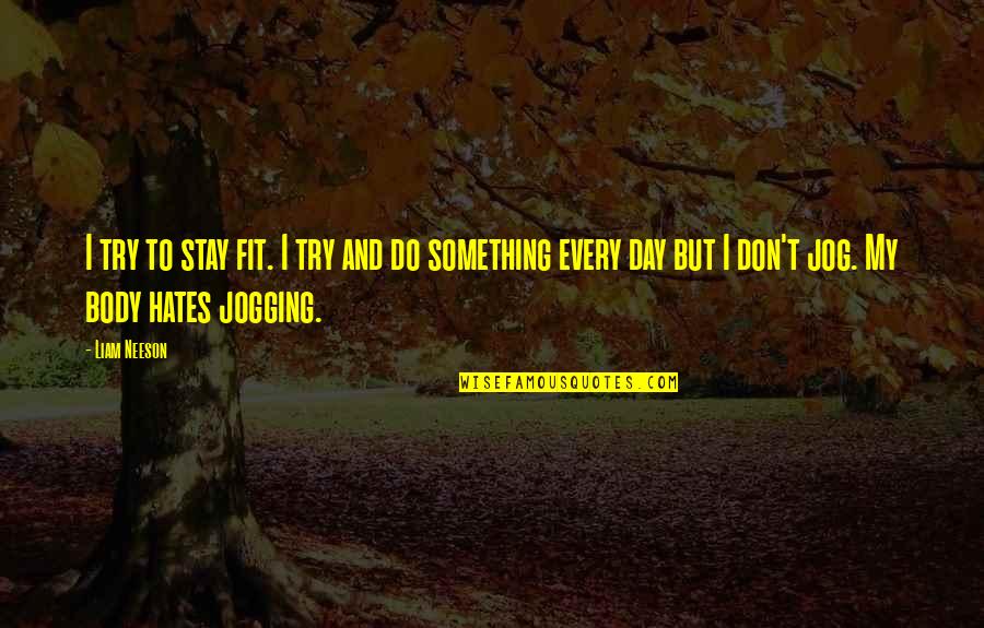 Jogging's Quotes By Liam Neeson: I try to stay fit. I try and