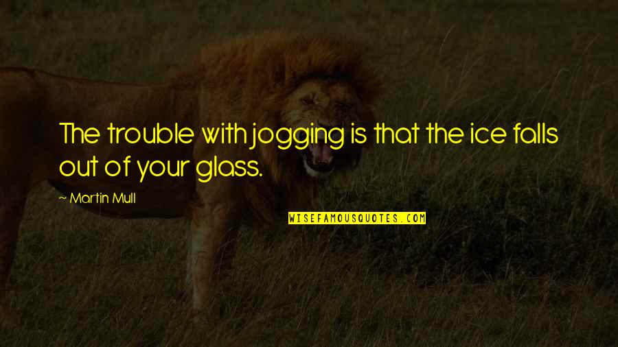 Jogging's Quotes By Martin Mull: The trouble with jogging is that the ice