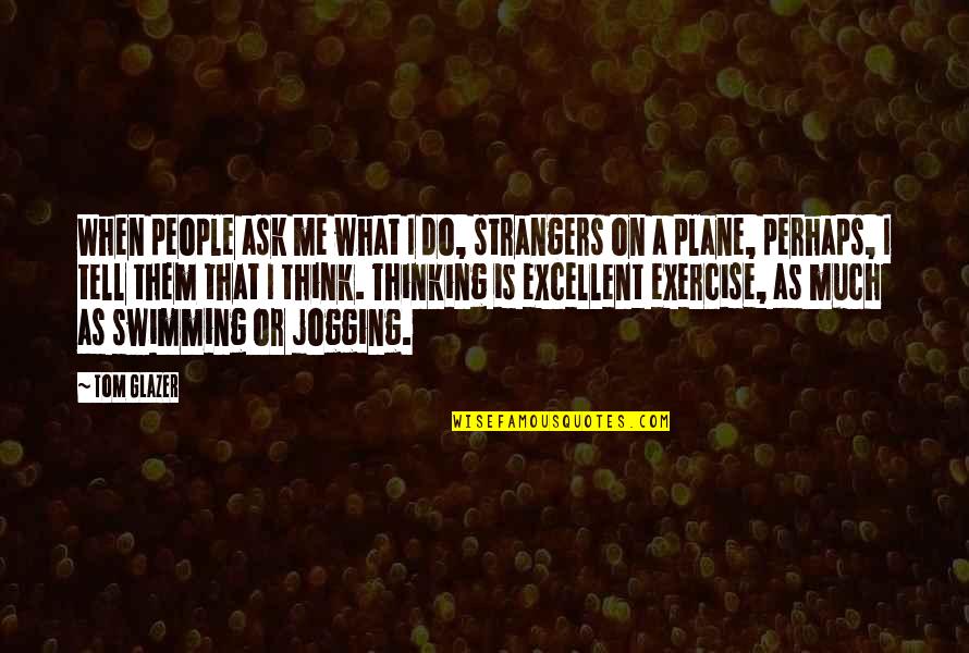 Jogging's Quotes By Tom Glazer: When people ask me what I do, strangers