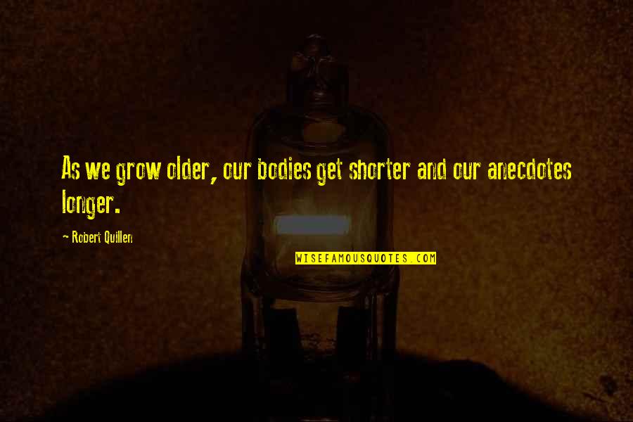 Joggled Fish Plate Quotes By Robert Quillen: As we grow older, our bodies get shorter