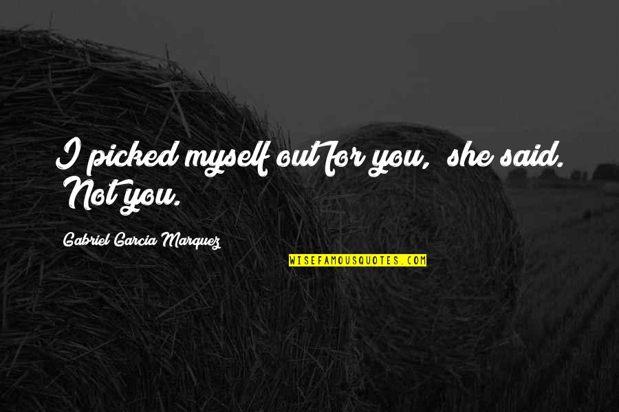 Joggled Voussoirs Quotes By Gabriel Garcia Marquez: I picked myself out for you," she said.