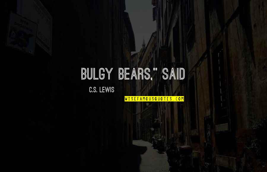 Joggling 3 Quotes By C.S. Lewis: Bulgy Bears," said