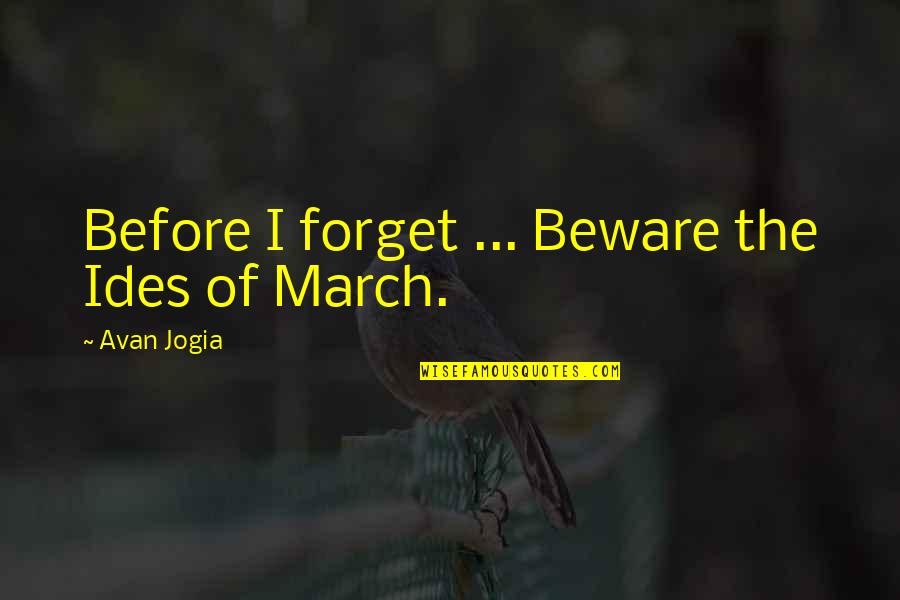 Jogia Quotes By Avan Jogia: Before I forget ... Beware the Ides of