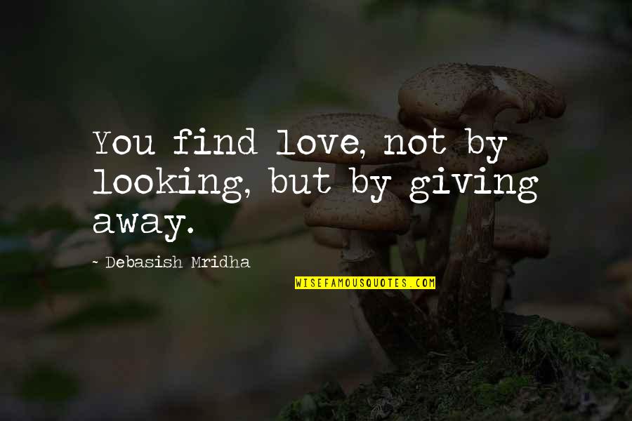 Joginder Bassi Quotes By Debasish Mridha: You find love, not by looking, but by