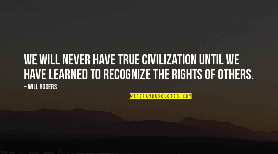Joginder Nath Quotes By Will Rogers: We will never have true civilization until we