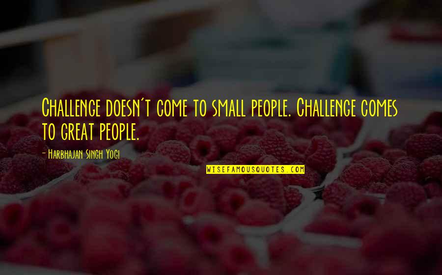 Jogradys Quotes By Harbhajan Singh Yogi: Challenge doesn't come to small people. Challenge comes