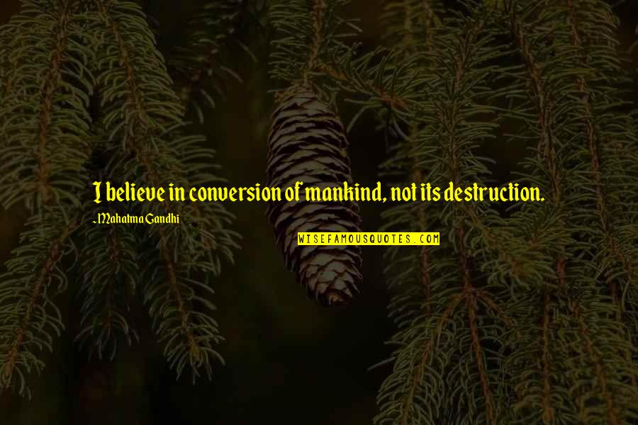 Jogradys Quotes By Mahatma Gandhi: I believe in conversion of mankind, not its