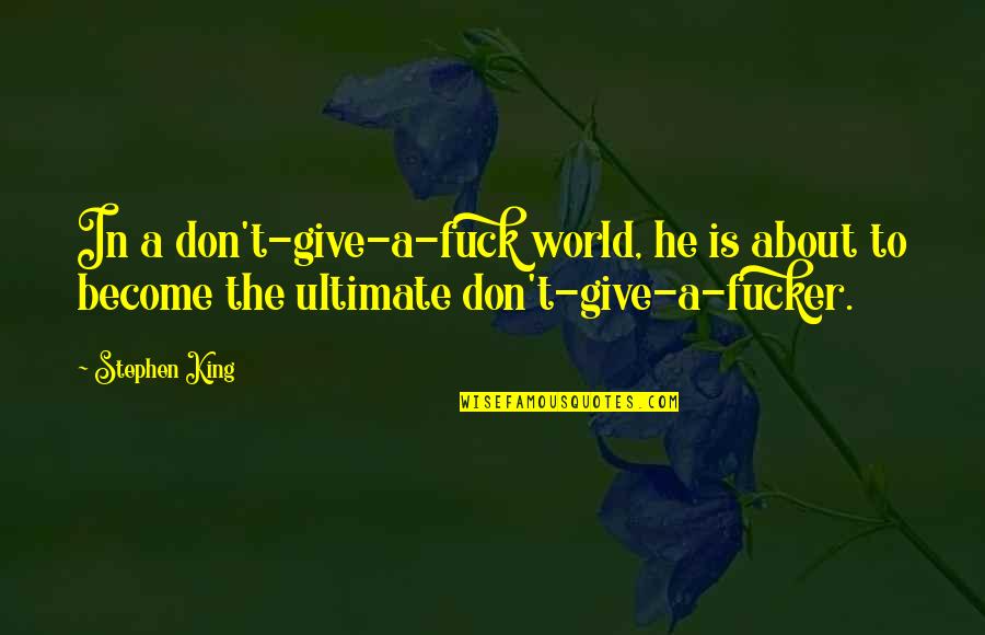 Jogs Quotes By Stephen King: In a don't-give-a-fuck world, he is about to