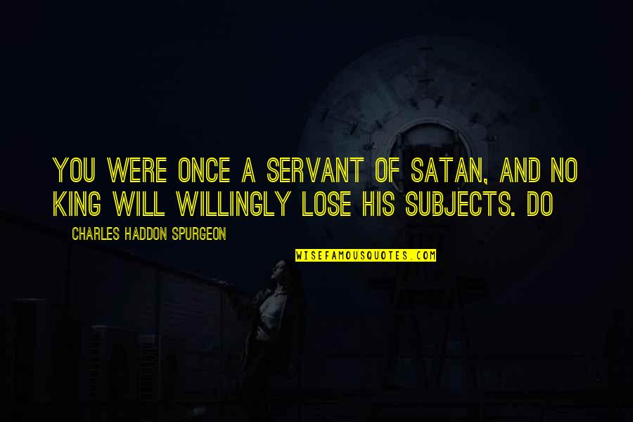 Joguei Bebida Quotes By Charles Haddon Spurgeon: You were once a servant of Satan, and Joguei Bebida Quotes By Charles Haddon Spurgeon: You were once a servant of Satan, and
