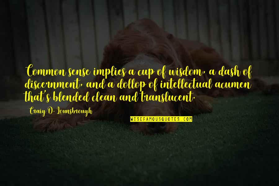 Joguei Bebida Quotes By Craig D. Lounsbrough: Common sense implies a cup of wisdom, a Joguei Bebida Quotes By Craig D. Lounsbrough: Common sense implies a cup of wisdom, a