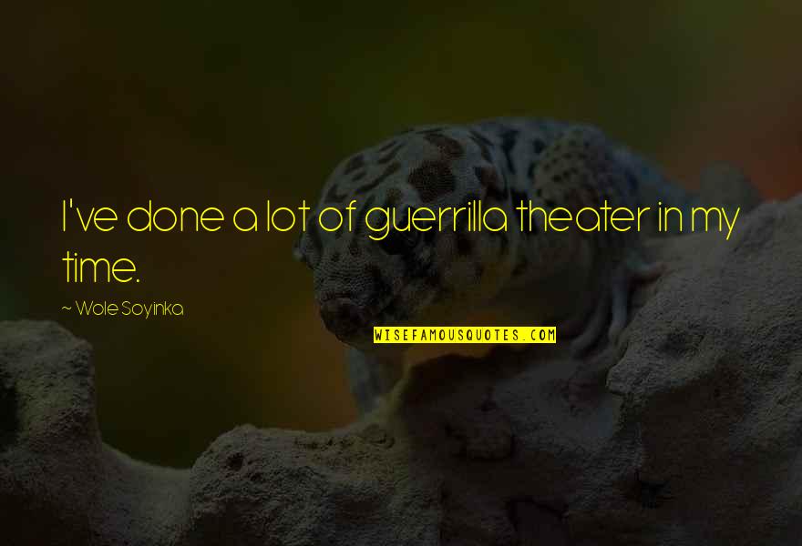 Joguei Bebida Quotes By Wole Soyinka: I've done a lot of guerrilla theater in Joguei Bebida Quotes By Wole Soyinka: I've done a lot of guerrilla theater in