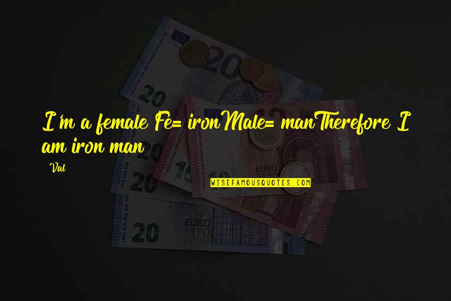 Jogues Abenawe Quotes By Val: I'm a female Fe= ironMale= manTherefore I am