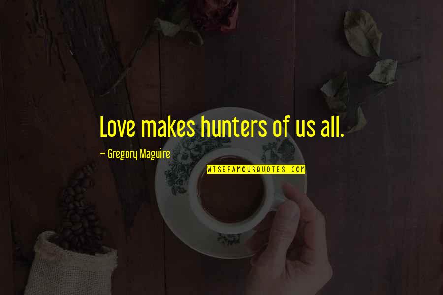 Joh Stewart Quotes By Gregory Maguire: Love makes hunters of us all.