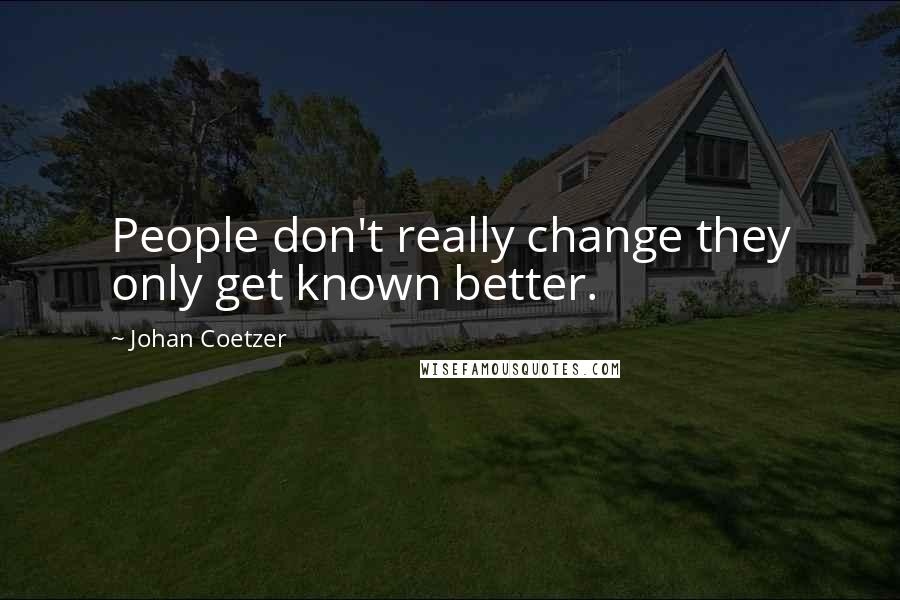 Johan Coetzer quotes: People don't really change they only get known better.