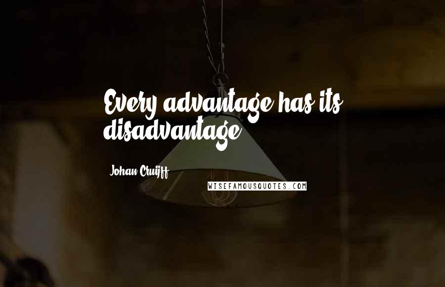 Johan Cruijff quotes: Every advantage has its disadvantage.