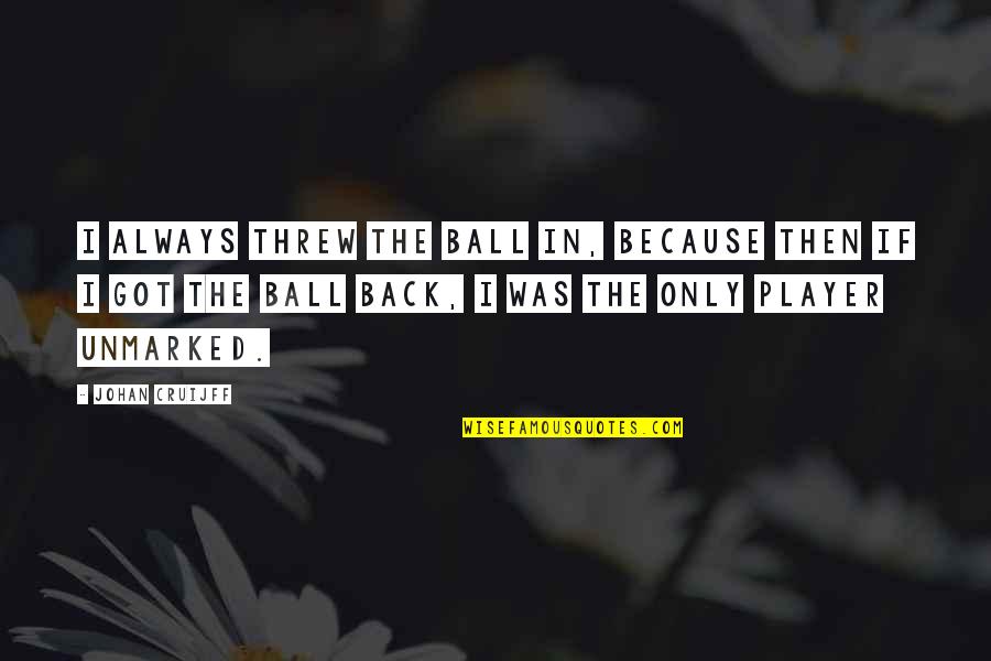 Johan Cruijff Quotes By Johan Cruijff: I always threw the ball in, because then