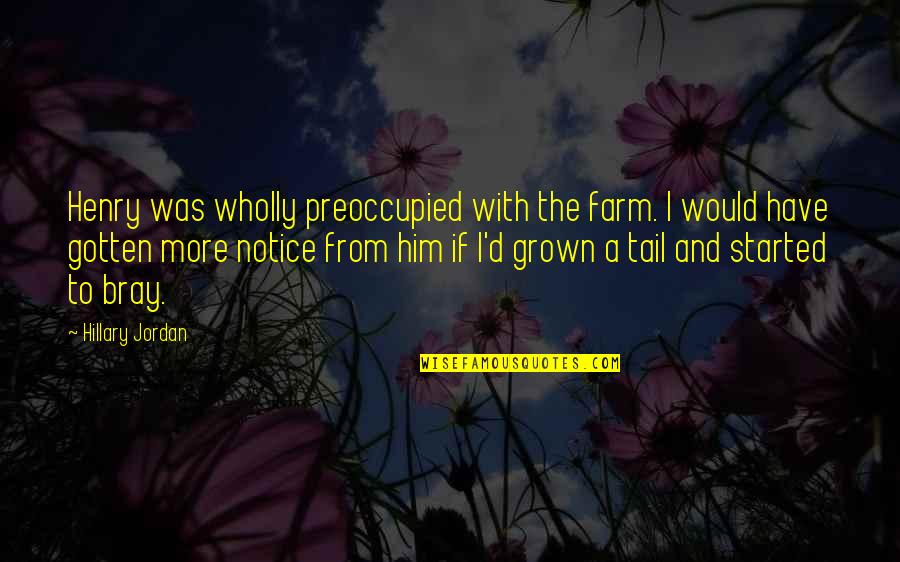 Johan Cruyff 200 Quotes By Hillary Jordan: Henry was wholly preoccupied with the farm. I Johan Cruyff 200 Quotes By Hillary Jordan: Henry was wholly preoccupied with the farm. I