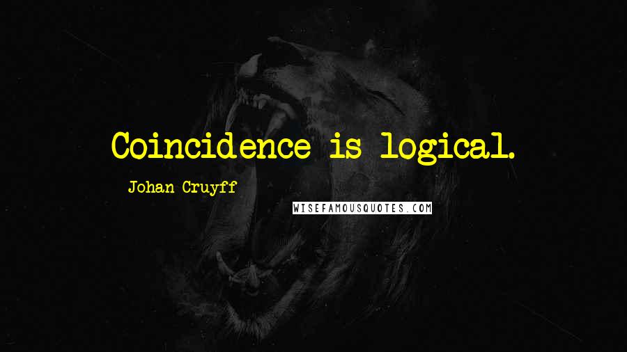 Johan Cruyff quotes: Coincidence is logical.