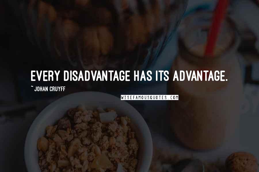 Johan Cruyff quotes: Every disadvantage has its advantage.