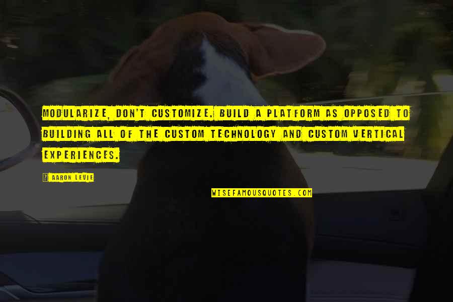 Johan Cruyff Technique Quote Quotes By Aaron Levie: Modularize, don't customize. Build a platform as opposed Johan Cruyff Technique Quote Quotes By Aaron Levie: Modularize, don't customize. Build a platform as opposed