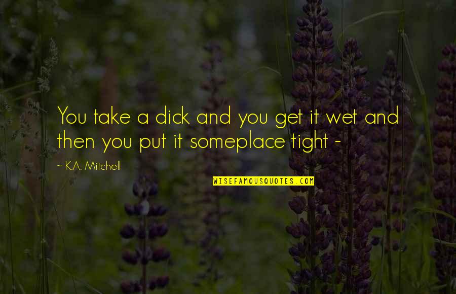 Johan Galtung Peace Quotes By K.A. Mitchell: You take a dick and you get it Johan Galtung Peace Quotes By K.A. Mitchell: You take a dick and you get it