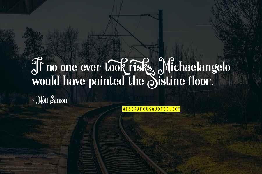 Johan Galtung Peace Quotes By Neil Simon: If no one ever took risks, Michaelangelo would