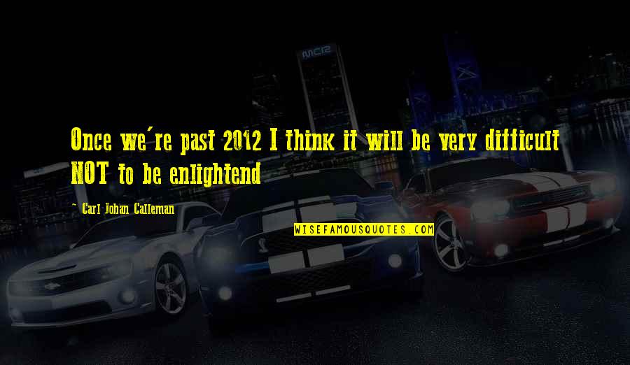 Johan Quotes By Carl Johan Calleman: Once we're past 2012 I think it will