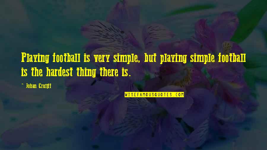 Johan Quotes By Johan Cruijff: Playing football is very simple, but playing simple