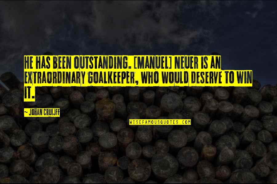 Johan Quotes By Johan Cruijff: He has been outstanding. [Manuel] Neuer is an