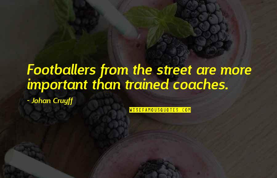 Johan Quotes By Johan Cruyff: Footballers from the street are more important than