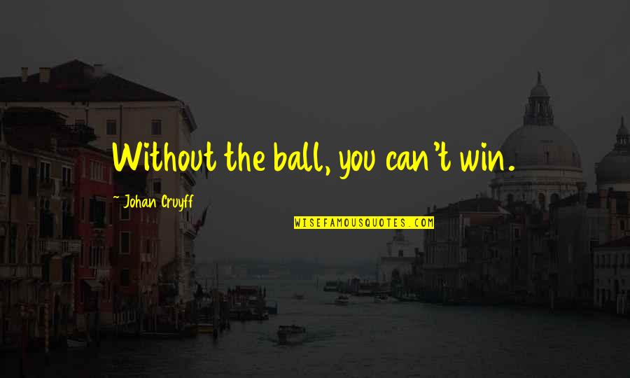 Johan Quotes By Johan Cruyff: Without the ball, you can't win.