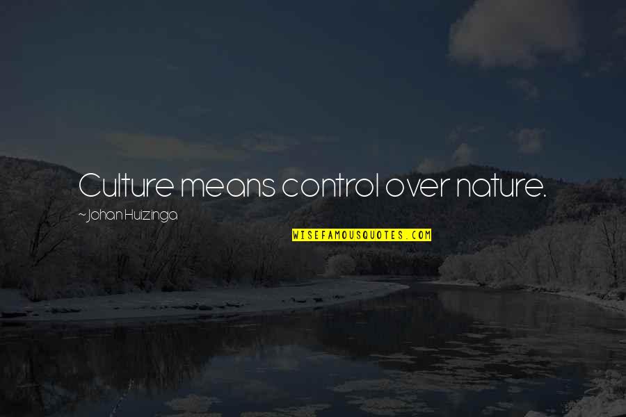 Johan Quotes By Johan Huizinga: Culture means control over nature.