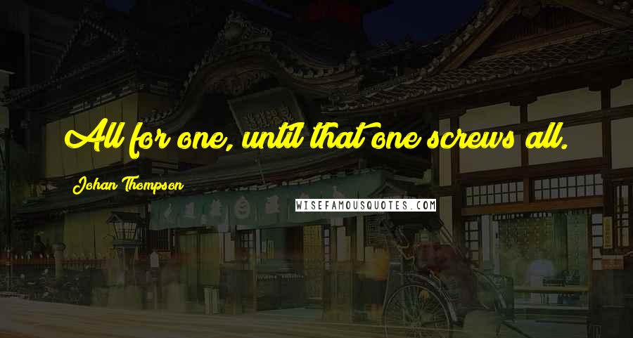Johan Thompson quotes: All for one, until that one screws all.