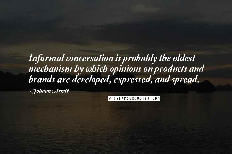 Johann Arndt quotes: Informal conversation is probably the oldest mechanism by which opinions on products and brands are developed, expressed, and spread.
