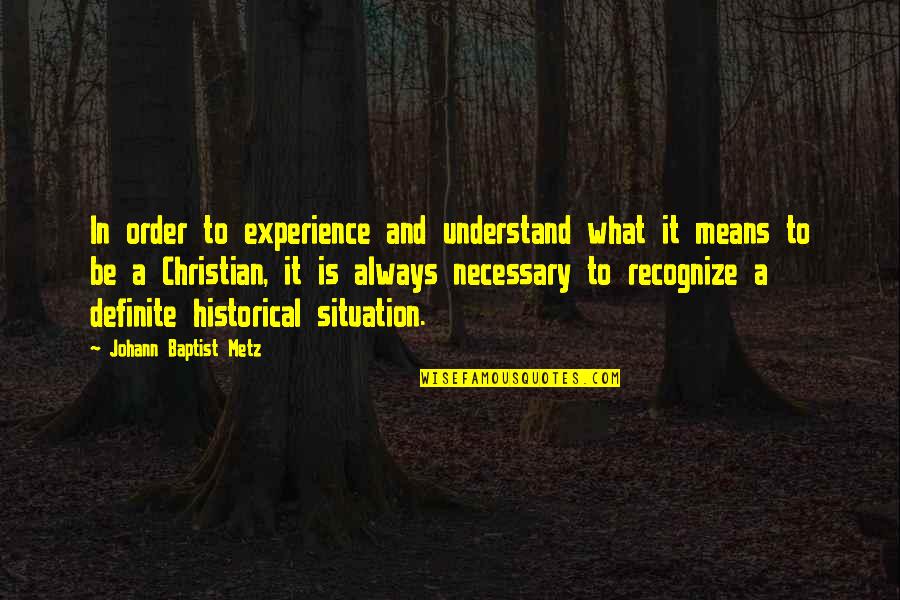 Johann Baptist Metz Quotes By Johann Baptist Metz: In order to experience and understand what it