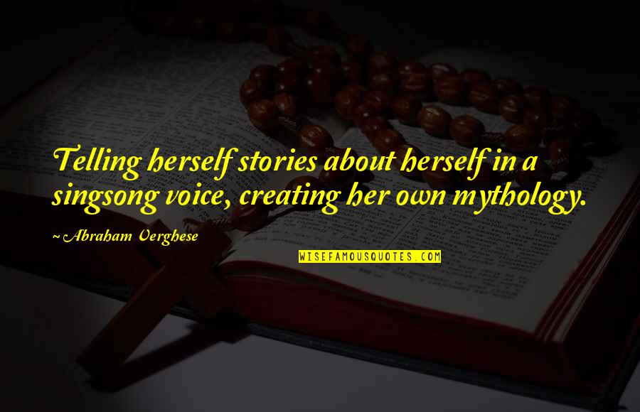 Johann Dobereiner Quotes By Abraham Verghese: Telling herself stories about herself in a singsong Johann Dobereiner Quotes By Abraham Verghese: Telling herself stories about herself in a singsong
